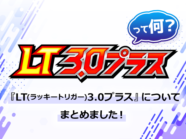 LT(ラッキートリガー)3.0プラスって何？『LT(ラッキートリガー)3.0プラス』についてまとめました！