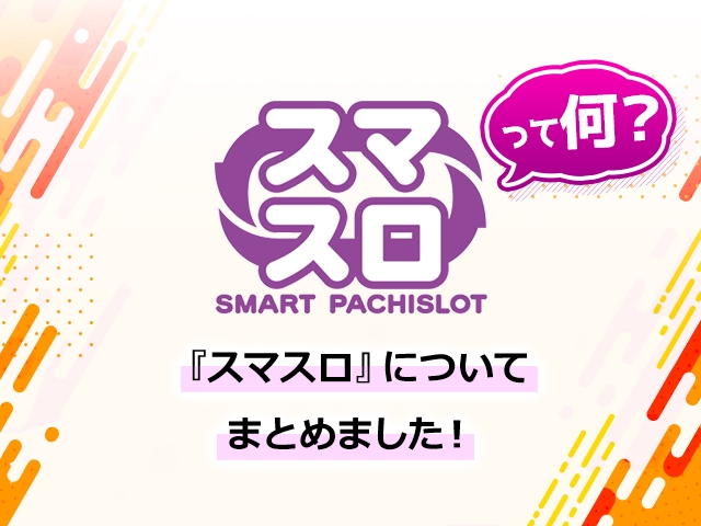 スマスロ（SMART PACHISLOT）って何？『スマスロ』についてまとめました！