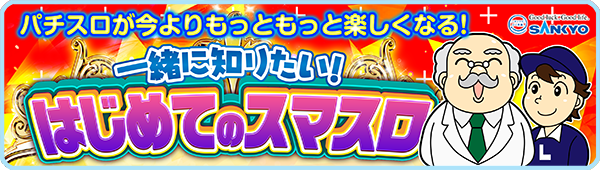パチスロが今よりもっともっと楽しくなる！一緒に知りたい！はじめてのスマスロ