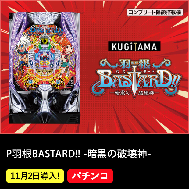 P羽根BASTARD!! -暗黒の破壊神- KUGITAMA コンプリート機能搭載機 11月2日導入！ パチンコ