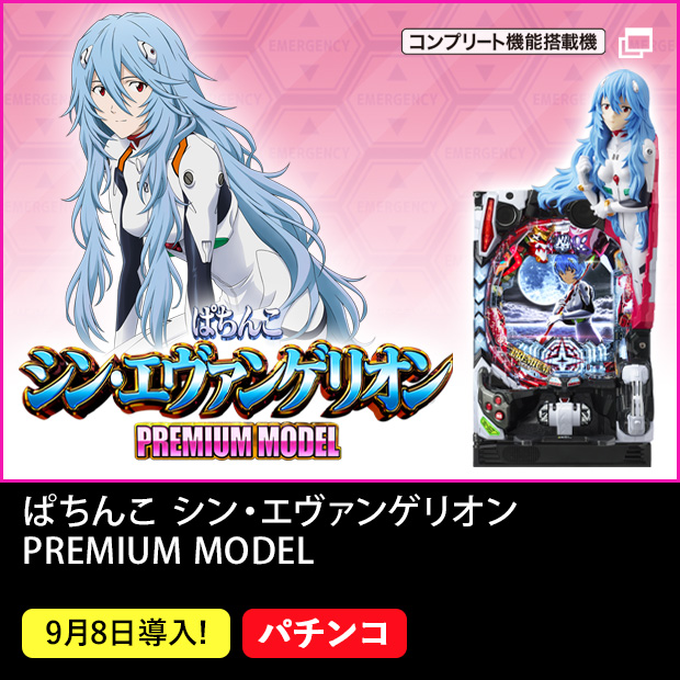 ぱちんこ シン・エヴァンゲリオン PREMIUM MODEL コンプリート機能搭載機 9月8日導入！ パチンコ