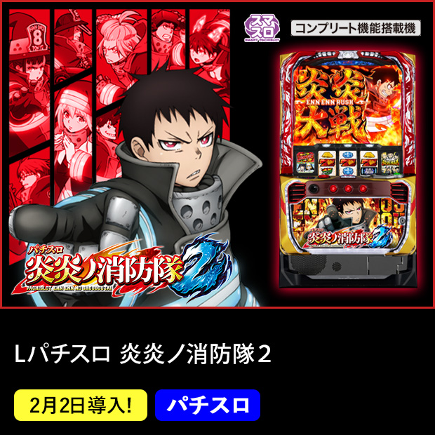 Lパチスロ 炎炎ノ消防隊2 スマスロ コンプリート機能搭載機 2月2日導入！ パチスロ