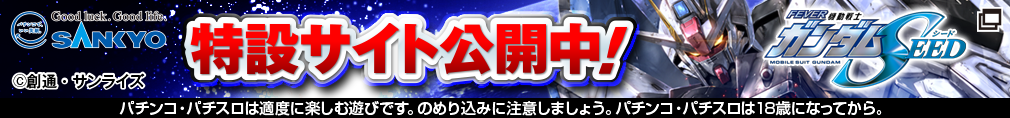 SANKYO 特設サイト公開中！ フィーバー機動戦士ガンダムSEED ©創通・サンライズ パチンコ・パチスロは適度に楽しむ遊びです。のめり込みに注意しましょう。 パチンコ・パチスロは18歳になってから。
