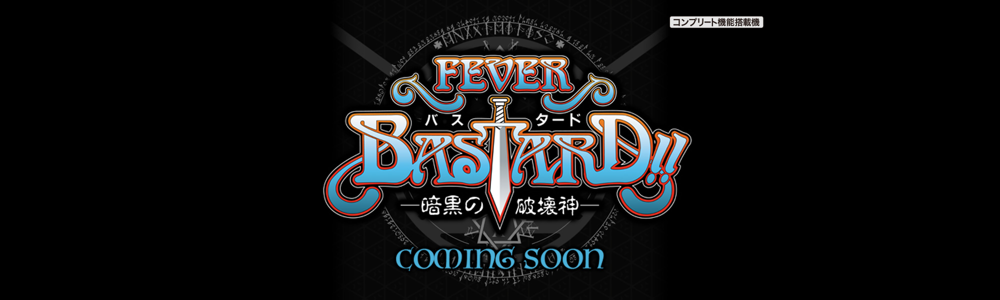 eフィーバーBASTARD!! -暗黒の破壊神- COMING SOON コンプリート機能搭載機