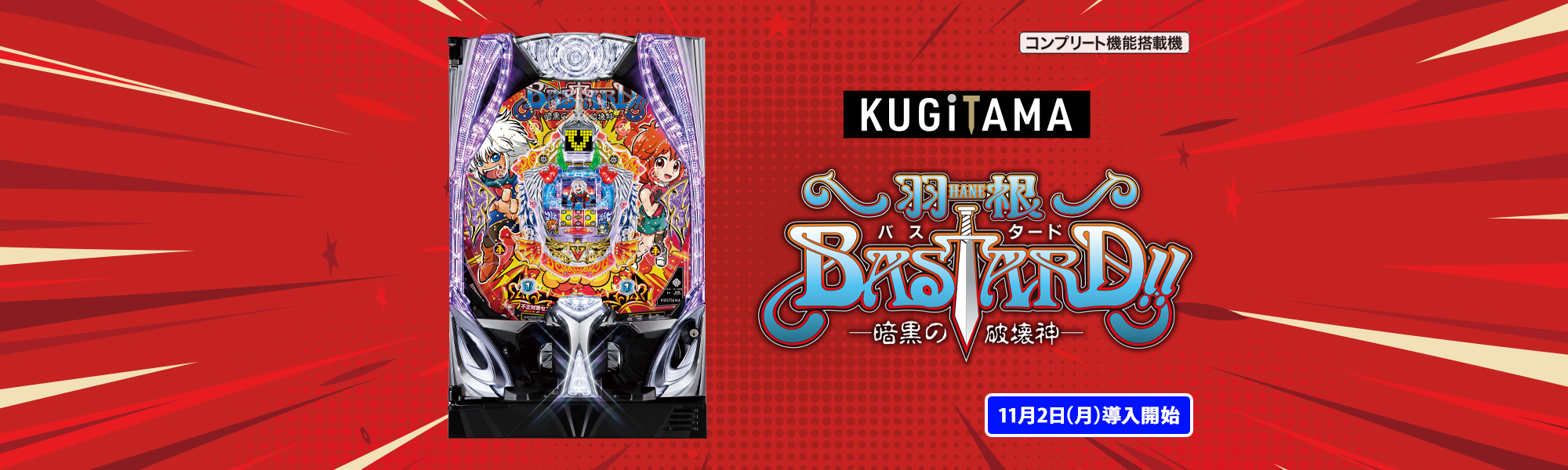 P羽根BASTARD!! -暗黒の破壊神- KUGITAMA コンプリート機能搭載機 11月2日(月)導入開始
