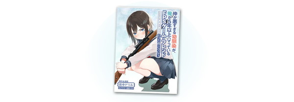仲が悪すぎる幼馴染が、俺が5年以上ハマっているFPSゲームのフレンドだった件について。 単行本