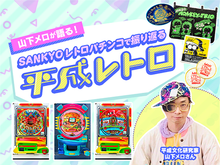 山下メロが語る！SANKYOレトロパチンコで振り返る平成レトロ